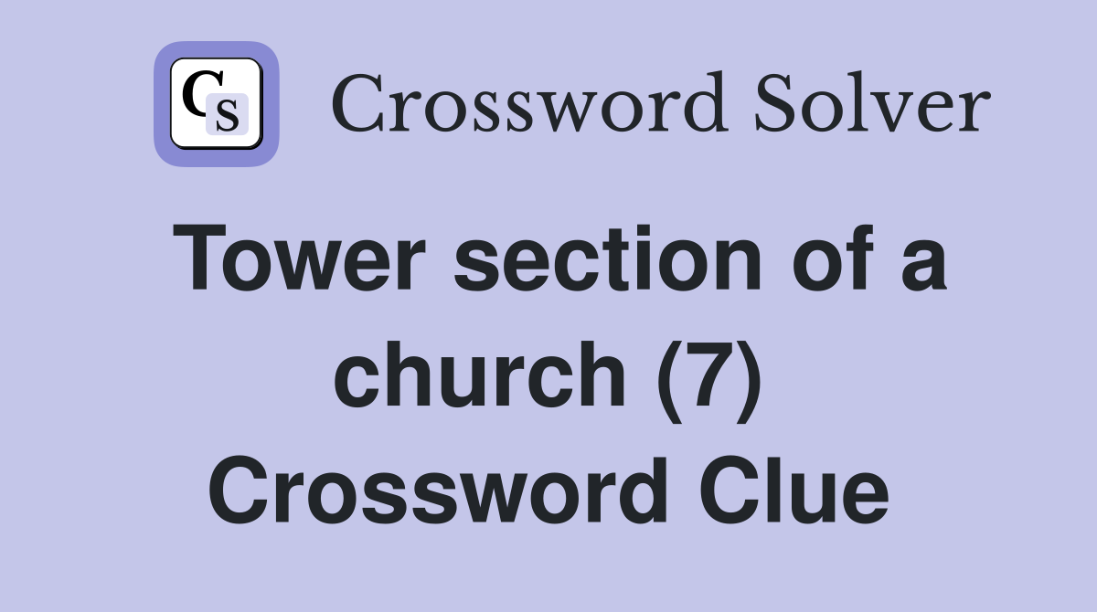 Tower section of a church (7) Crossword Clue