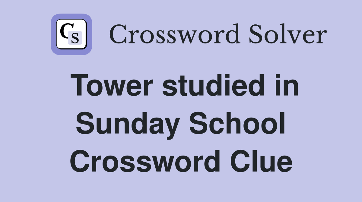 Tower studied in Sunday School Crossword Clue