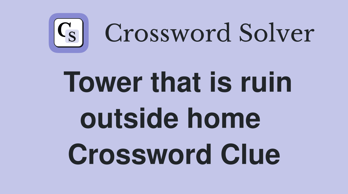 Tower that is ruin outside home  Crossword Clue