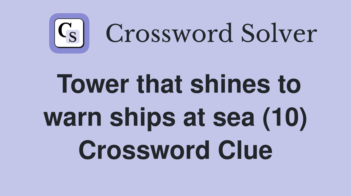 Tower that shines to warn ships at sea (10) Crossword Clue
