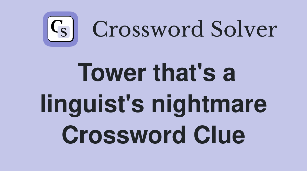 Tower that's a linguist's nightmare Crossword Clue