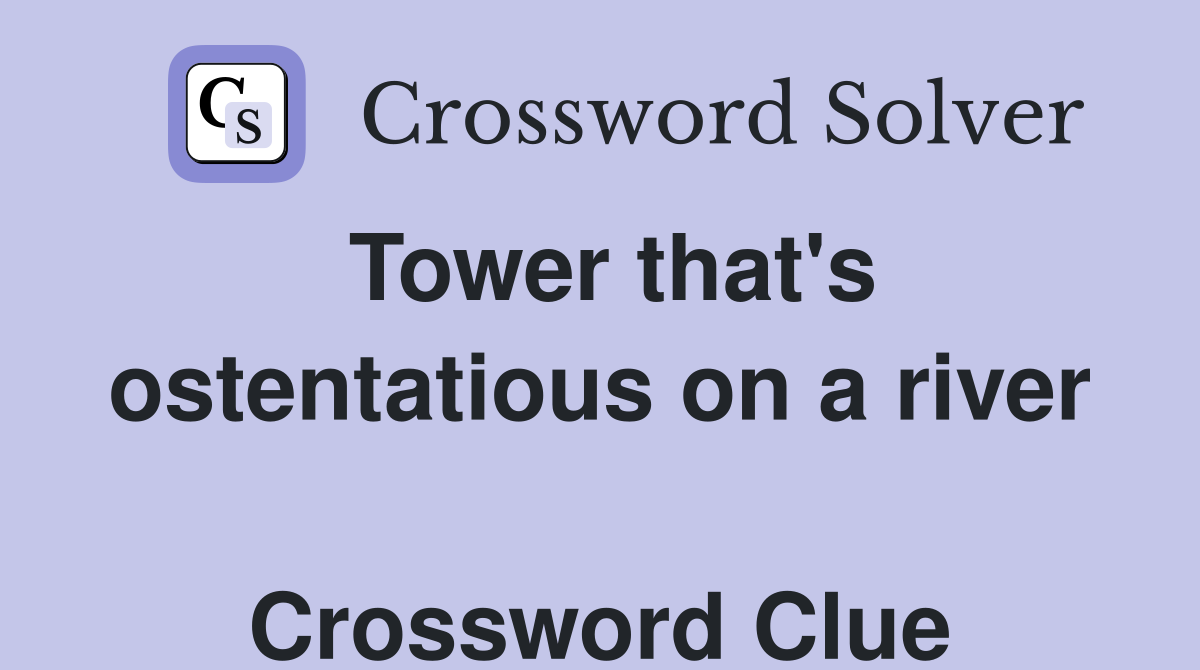 Tower that's ostentatious on a river  Crossword Clue