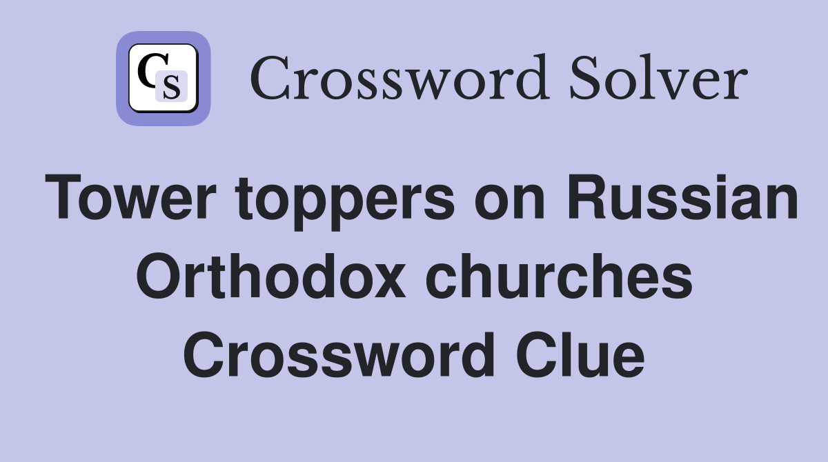 Tower toppers on Russian Orthodox churches Crossword Clue
