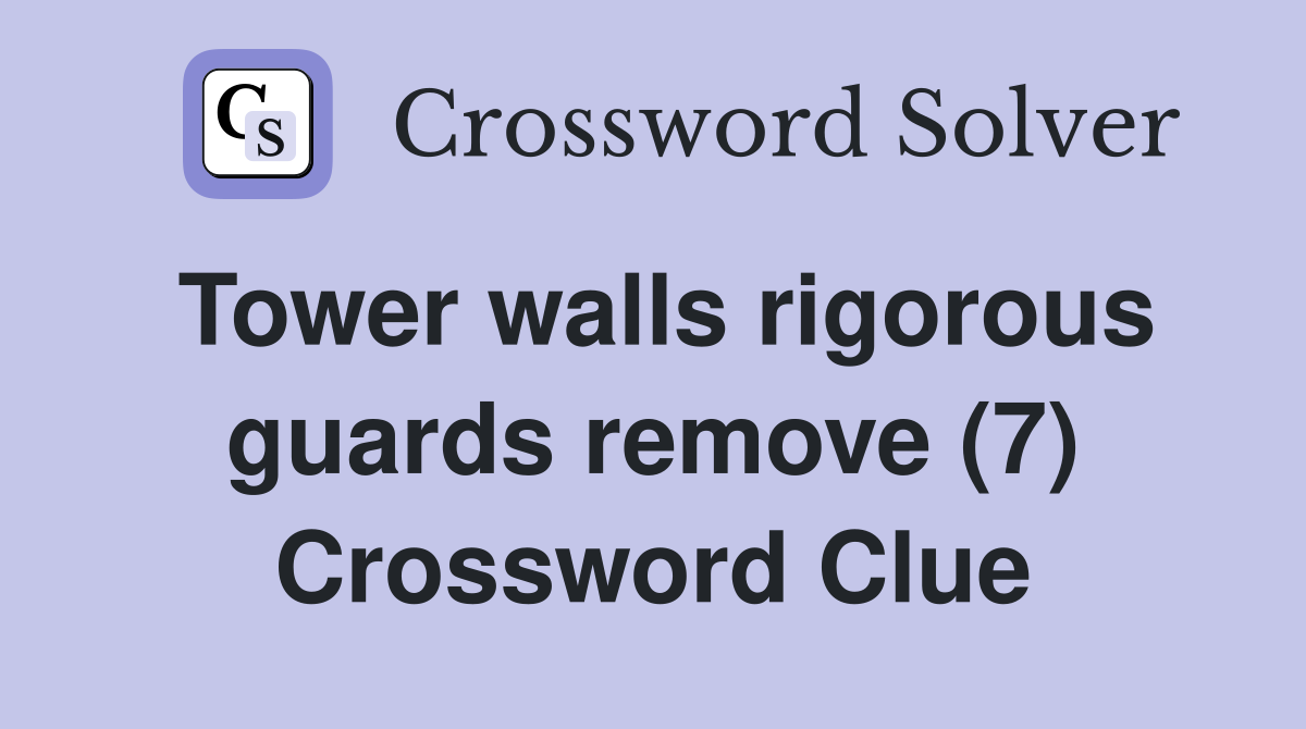 Tower walls rigorous guards remove (7) Crossword Clue