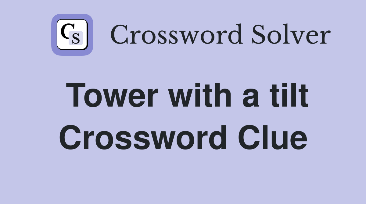 Tower with a tilt Crossword Clue