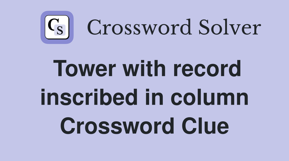 Tower with record inscribed in column Crossword Clue