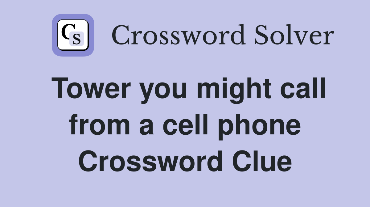 Tower you might call from a cell phone Crossword Clue