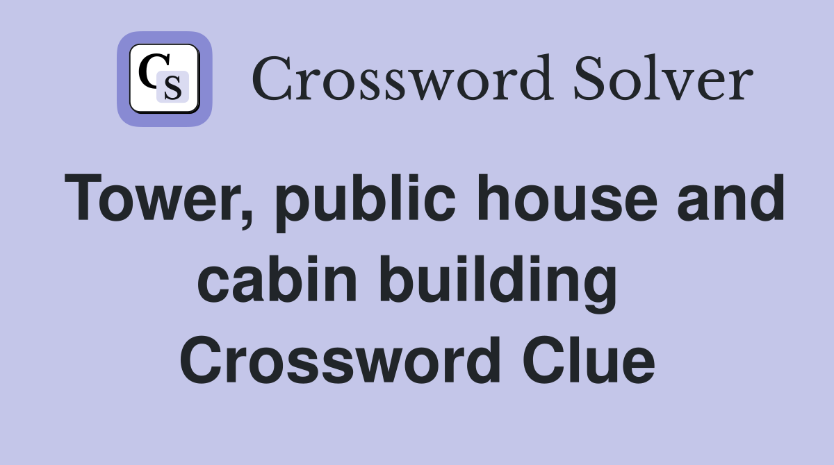 Tower, public house and cabin building  Crossword Clue