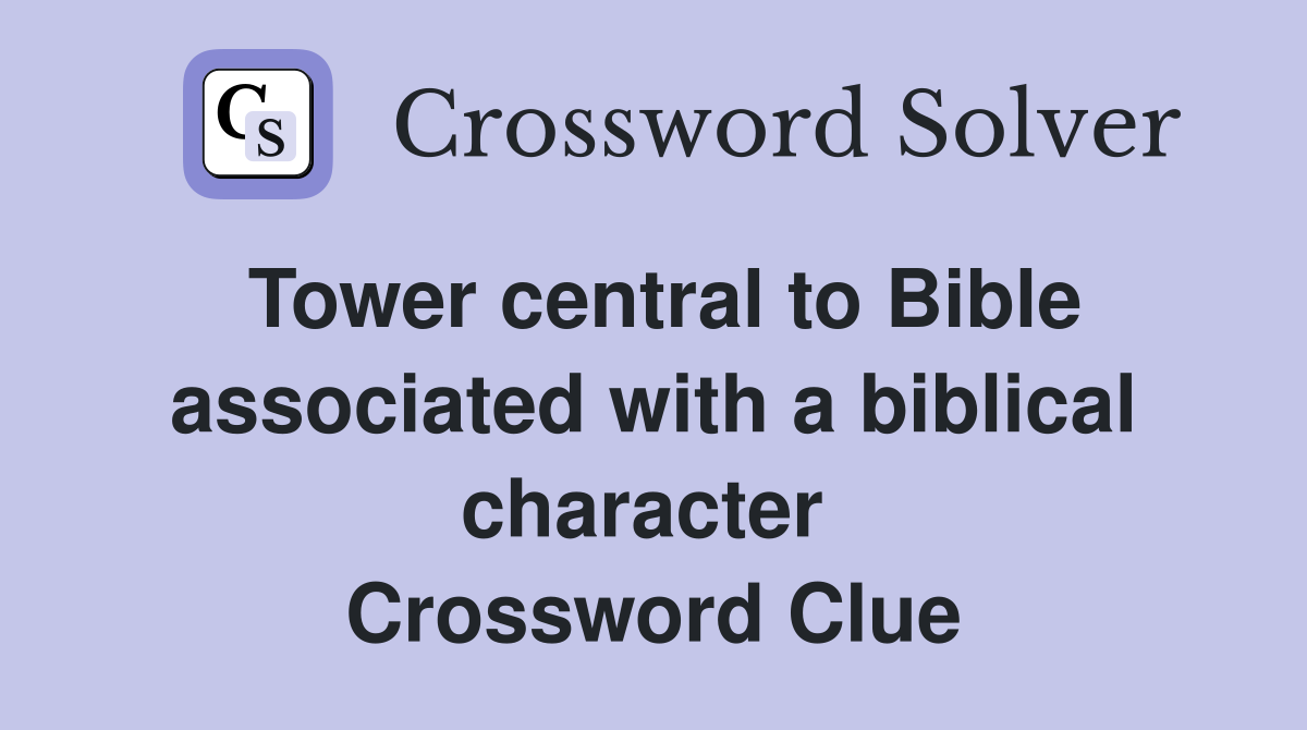 Tower central to Bible associated with a biblical character  Crossword Clue