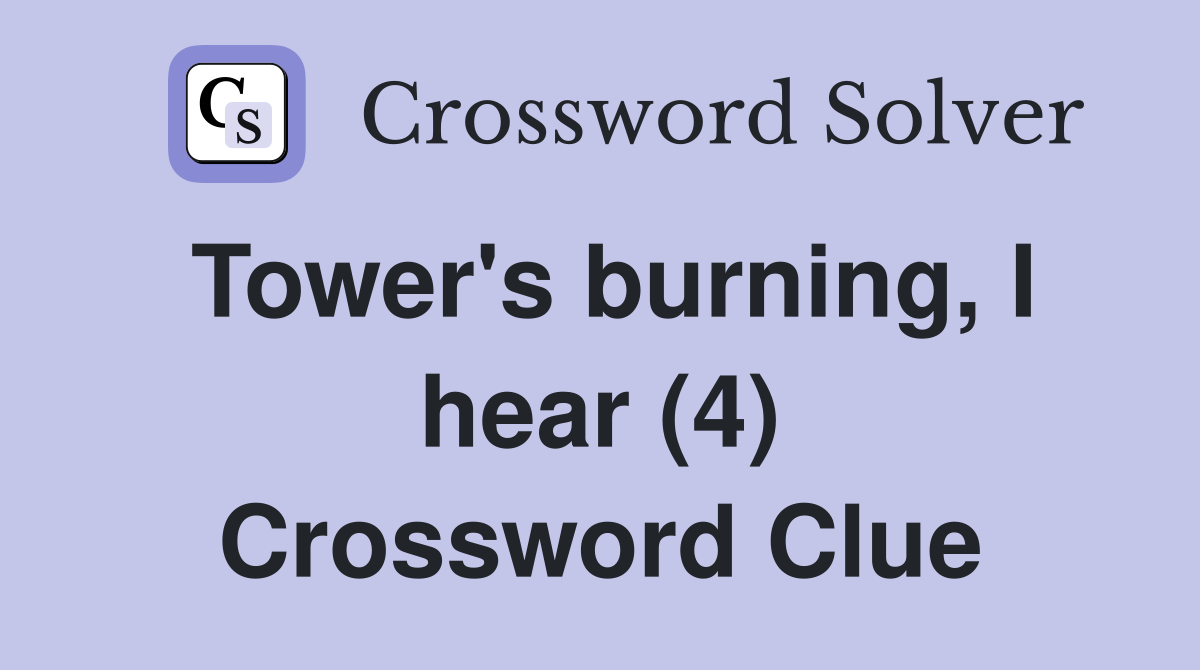 Tower's burning, I hear (4) Crossword Clue