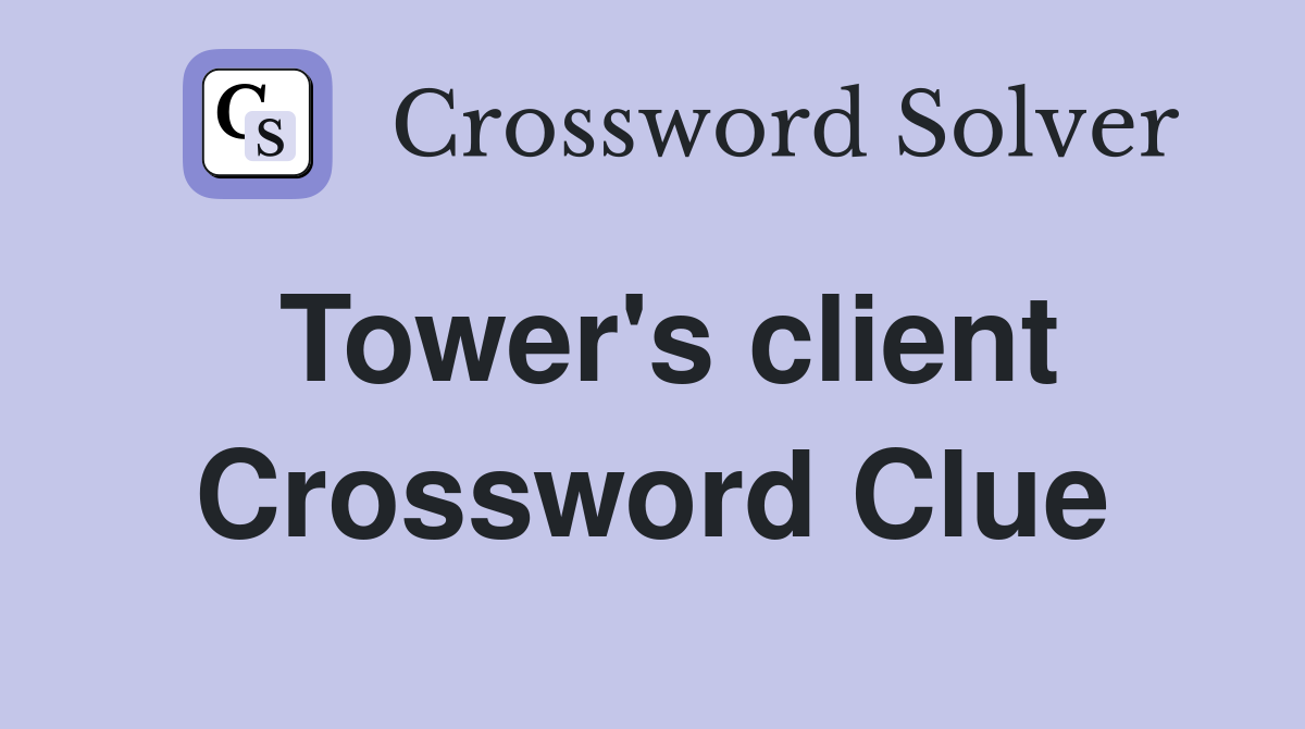 Tower's client Crossword Clue