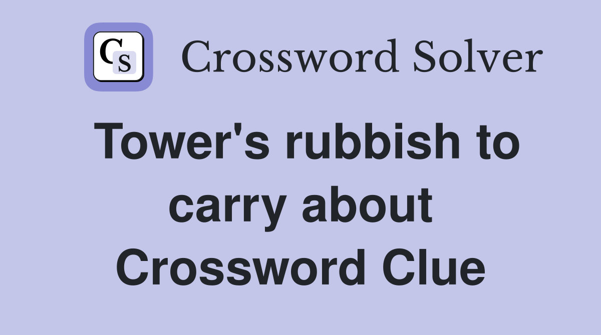 Tower's rubbish to carry about Crossword Clue