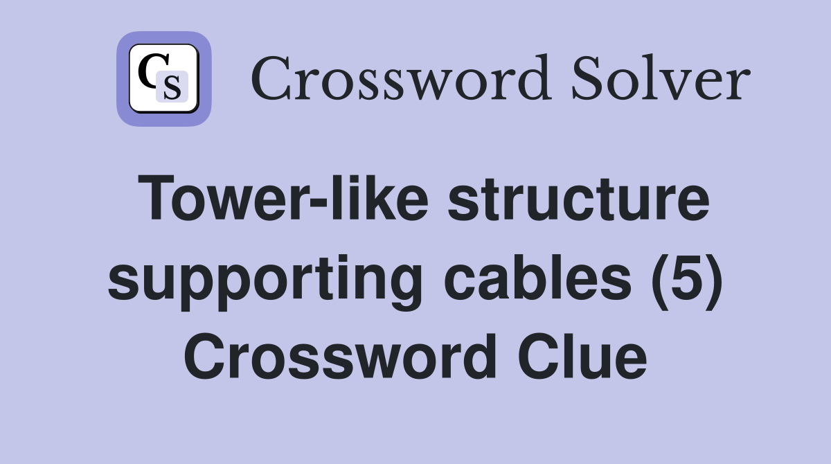 Tower-like structure supporting cables (5) Crossword Clue