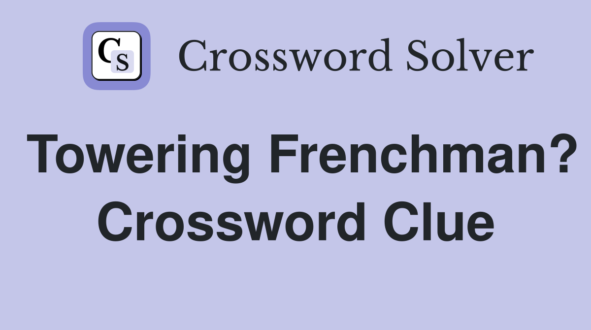Towering Frenchman? Crossword Clue