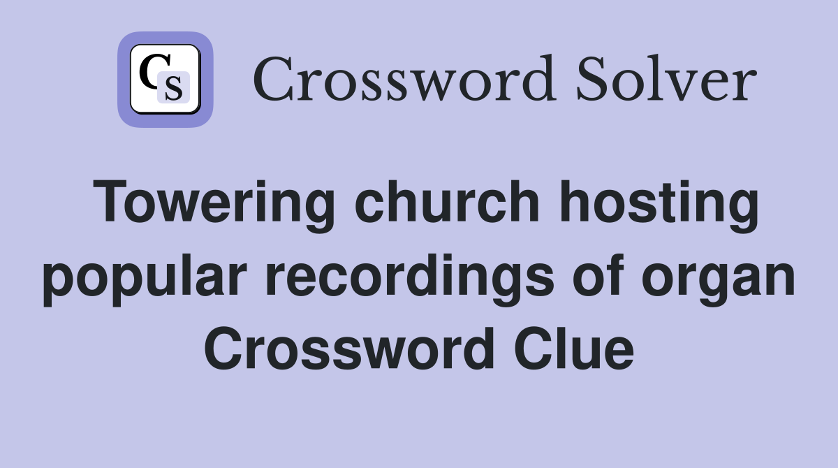 Towering church hosting popular recordings of organ Crossword Clue
