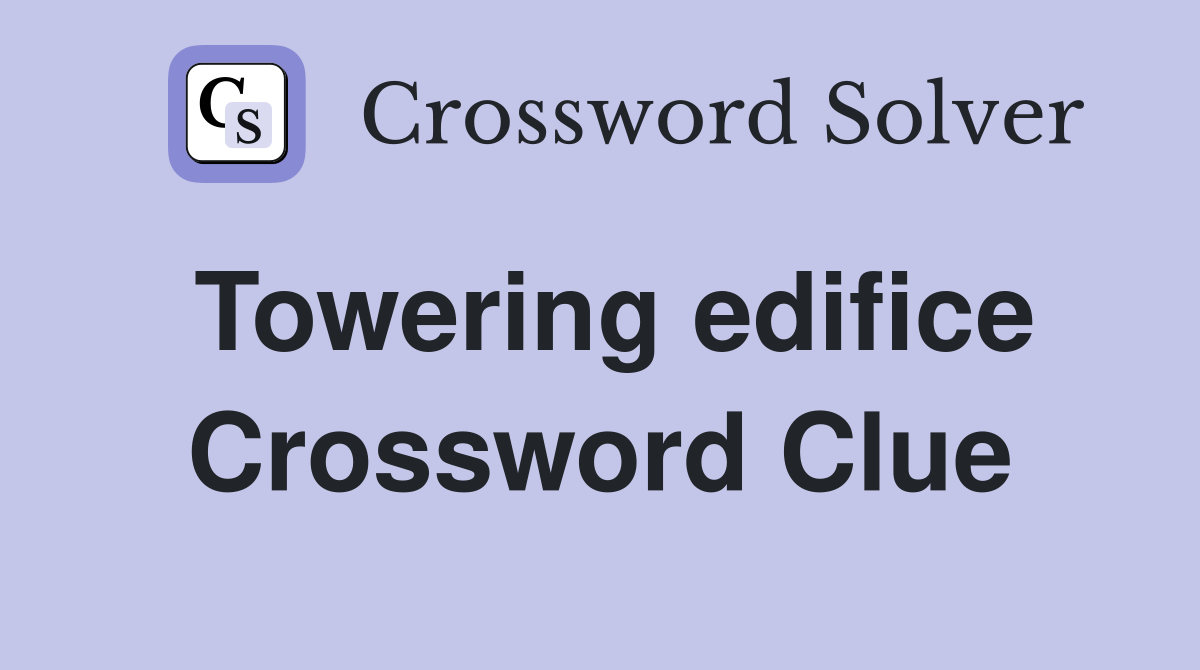 Towering edifice Crossword Clue