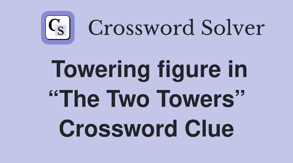 Towering figure in “The Two Towers” Crossword Clue