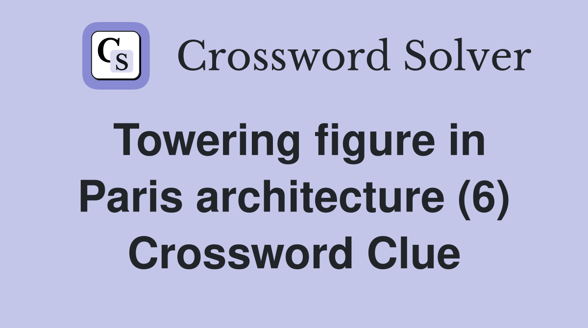 Towering figure in Paris architecture (6) Crossword Clue