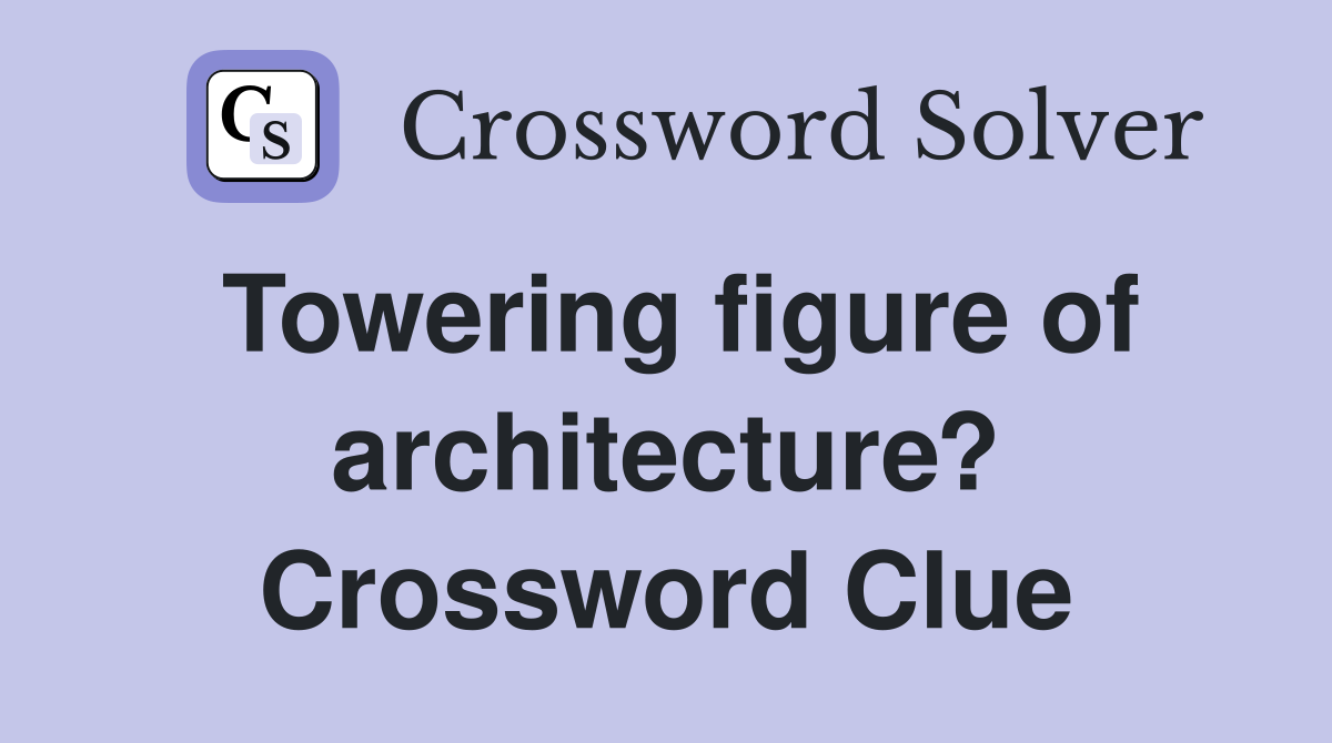 Towering figure of architecture? Crossword Clue