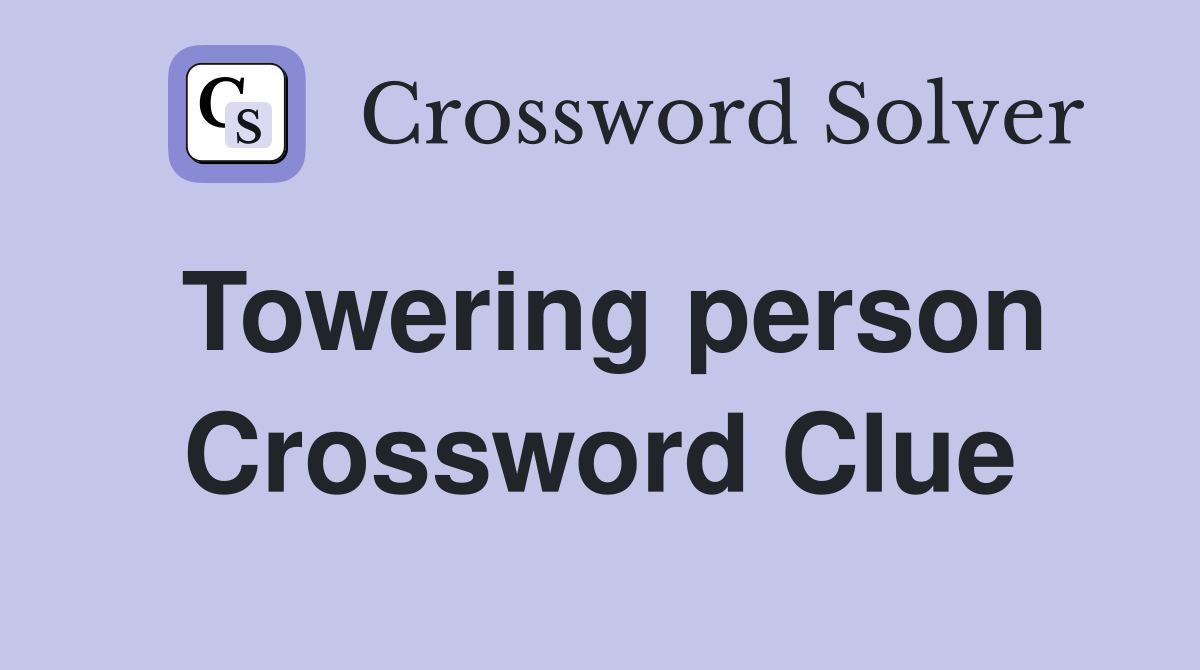 Towering person Crossword Clue