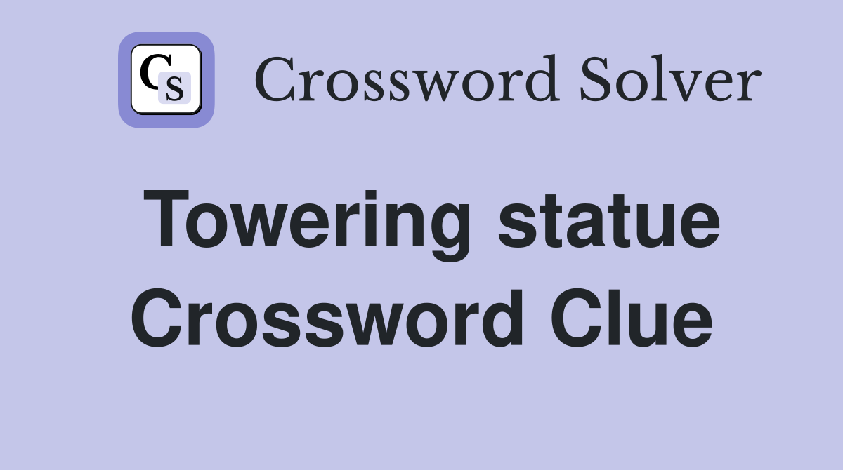 Towering statue Crossword Clue