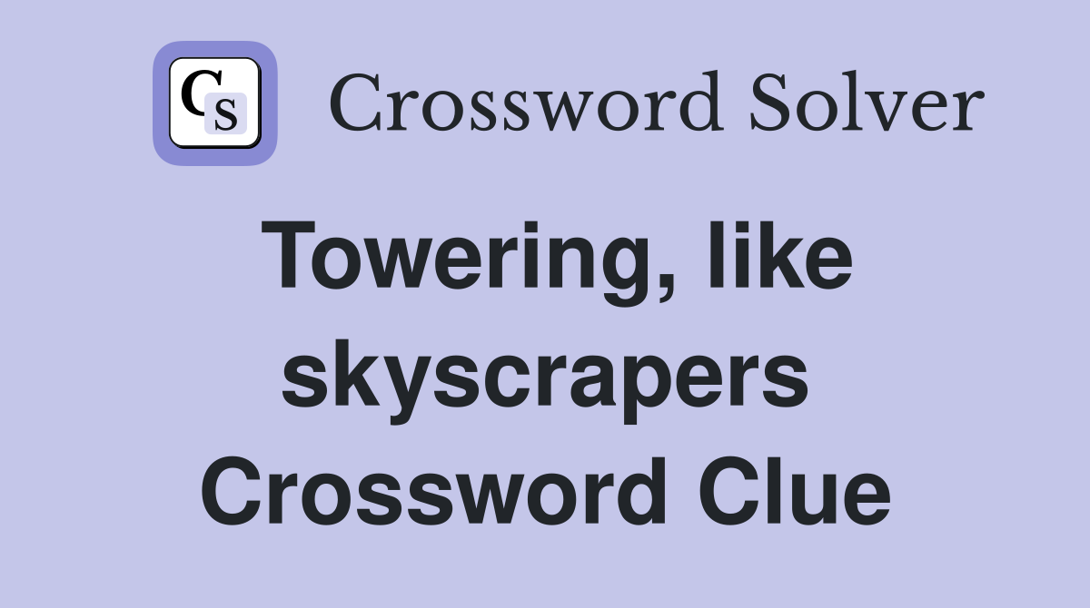 Towering, like skyscrapers Crossword Clue