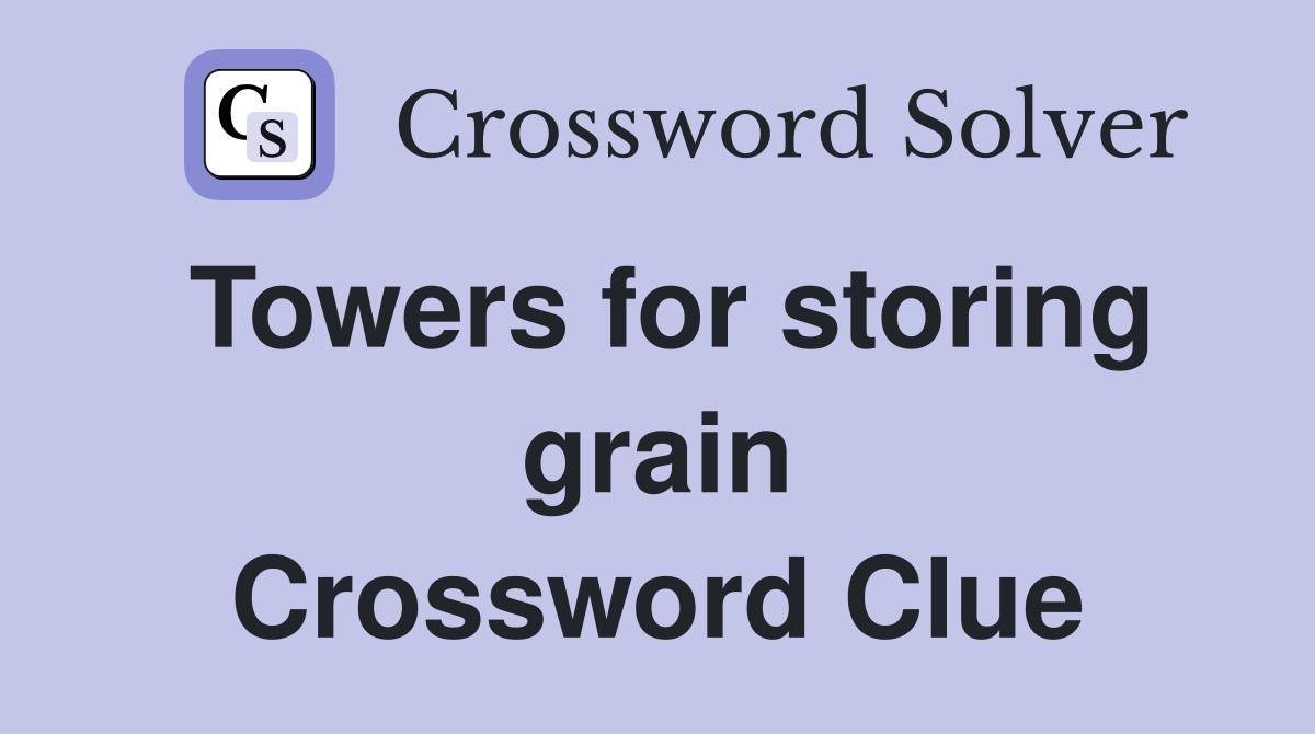 Towers for storing grain Crossword Clue