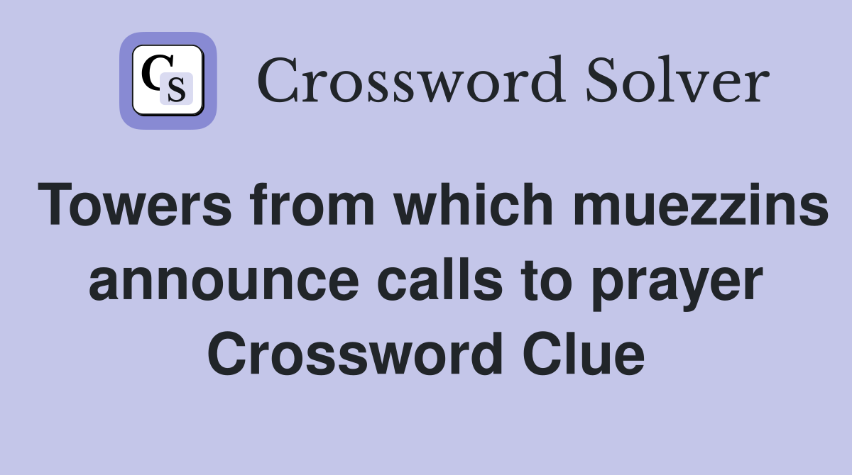 Towers from which muezzins announce calls to prayer Crossword Clue