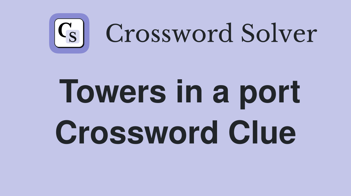 Towers in a port Crossword Clue