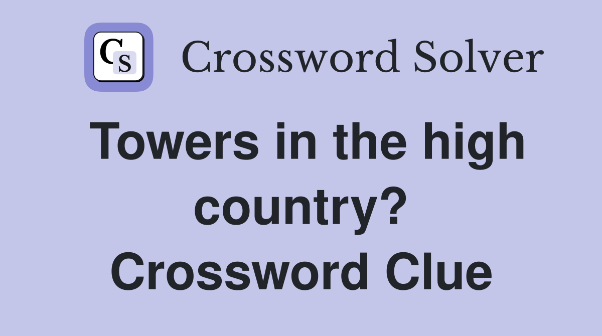 Towers in the high country? Crossword Clue