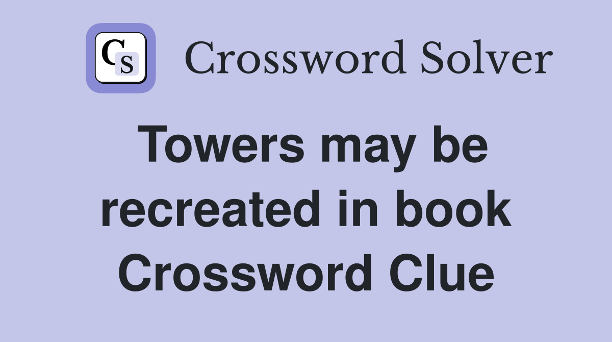 Towers may be recreated in book Crossword Clue