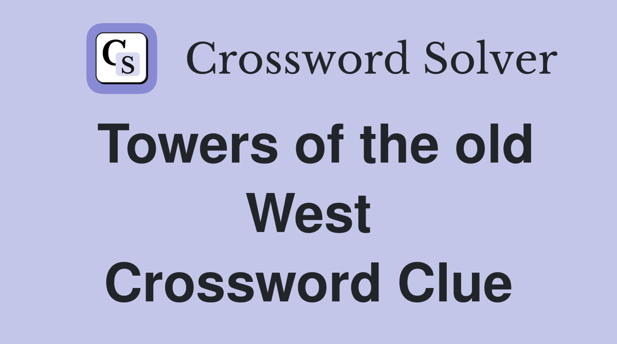 Towers of the old West Crossword Clue