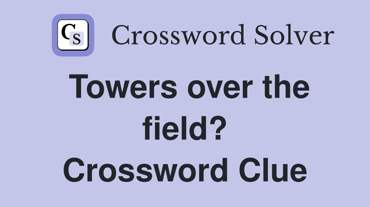 Towers over the field? Crossword Clue