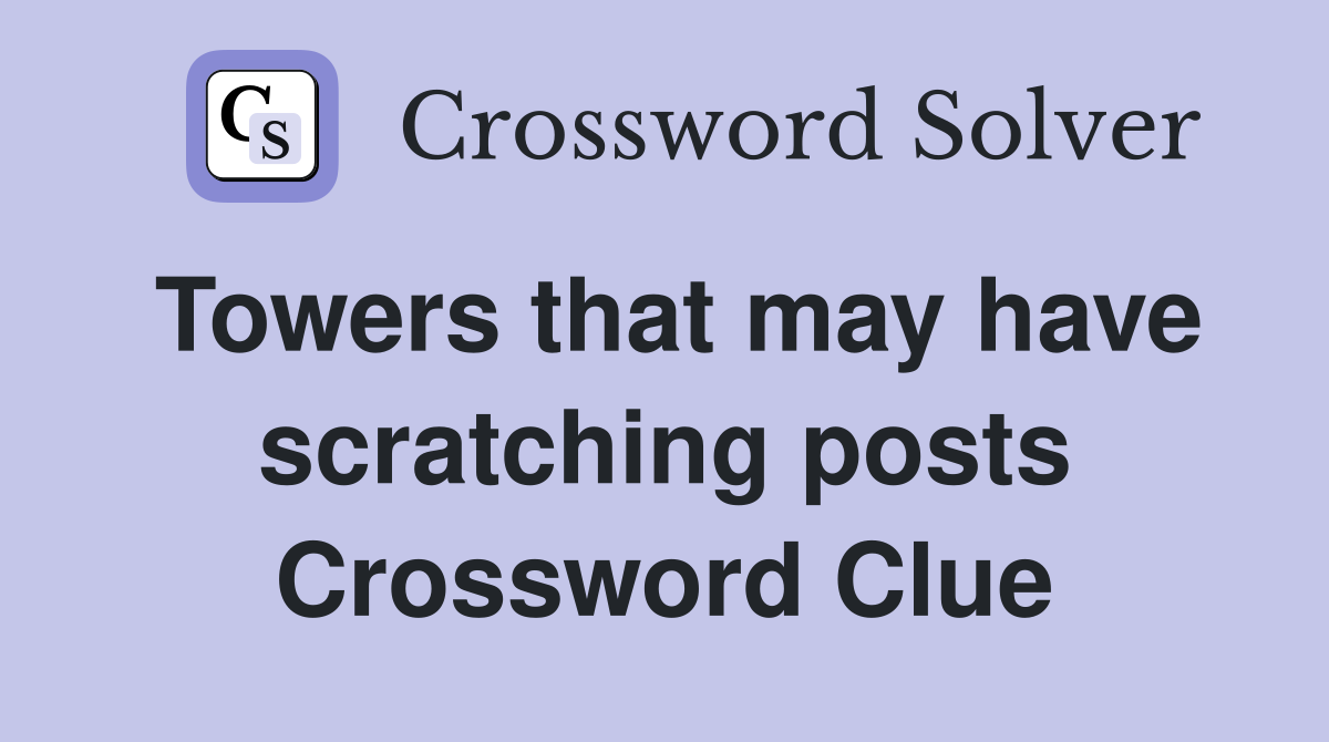 Towers that may have scratching posts Crossword Clue