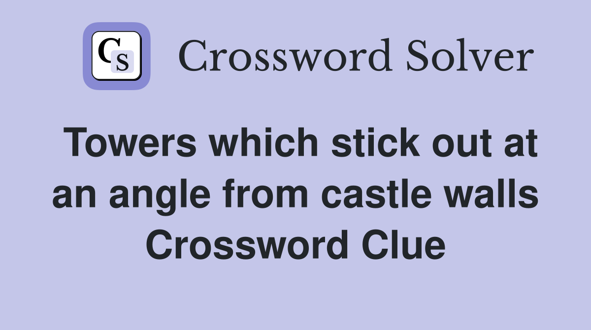 Towers which stick out at an angle from castle walls Crossword Clue