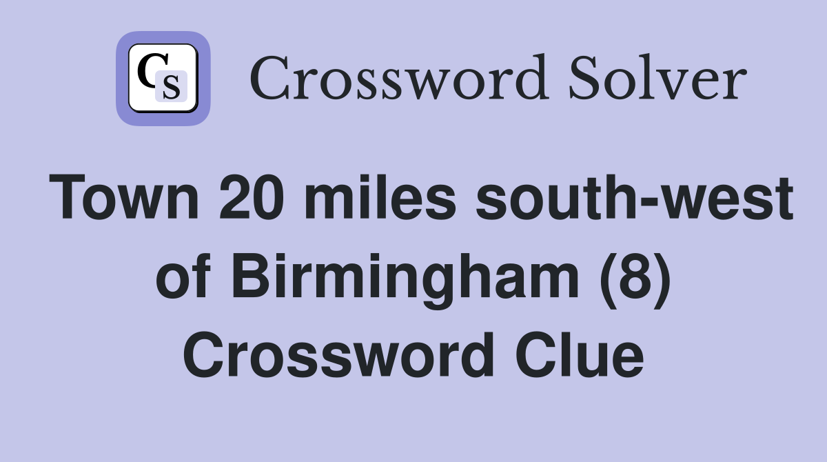 Town 20 miles south-west of Birmingham (8) Crossword Clue