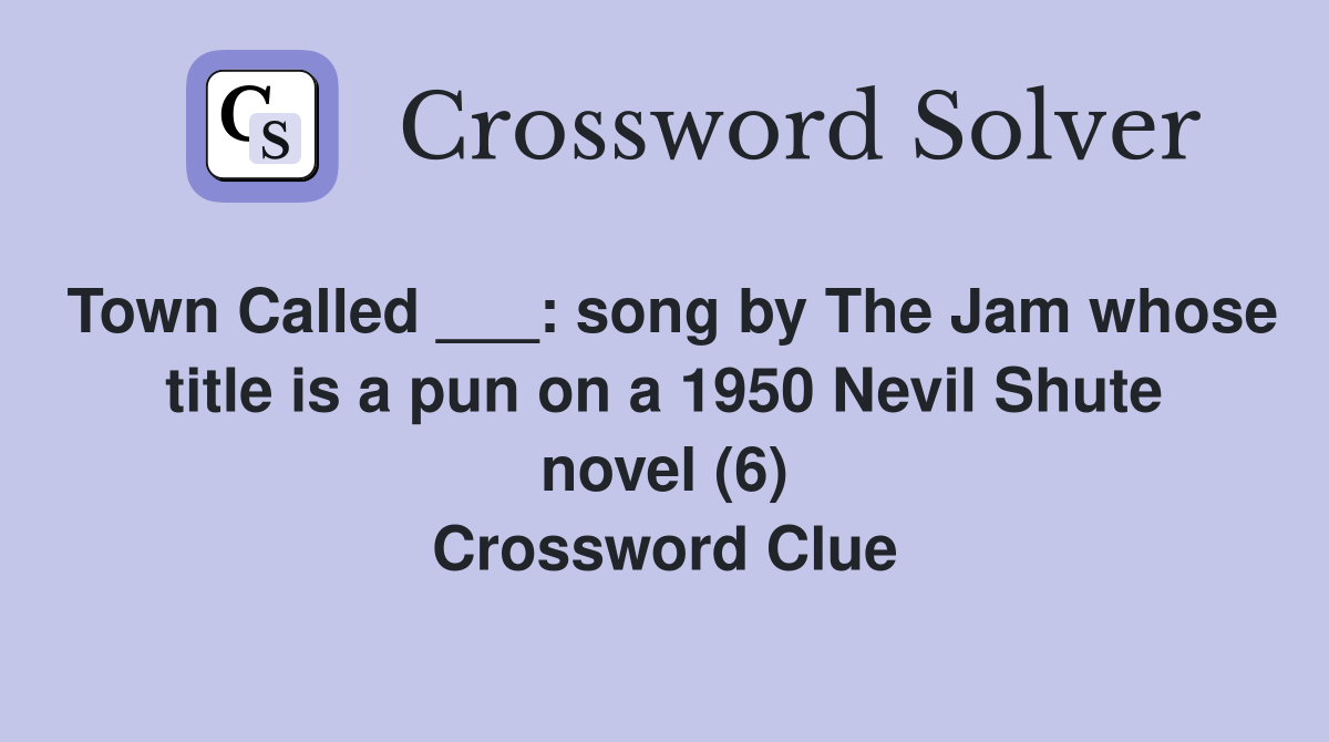 Town Called ___: song by The Jam whose title is a pun on a 1950 Nevil Shute novel (6) Crossword Clue