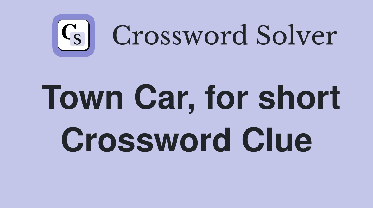 Town Car, for short Crossword Clue
