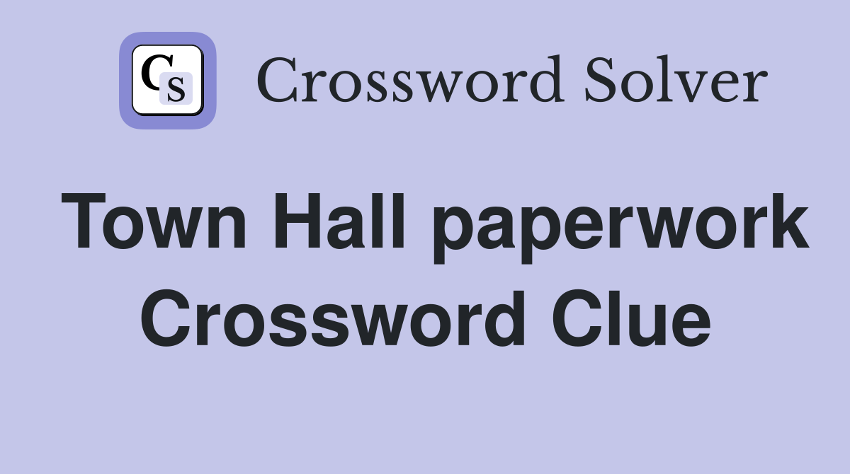 Town Hall paperwork Crossword Clue