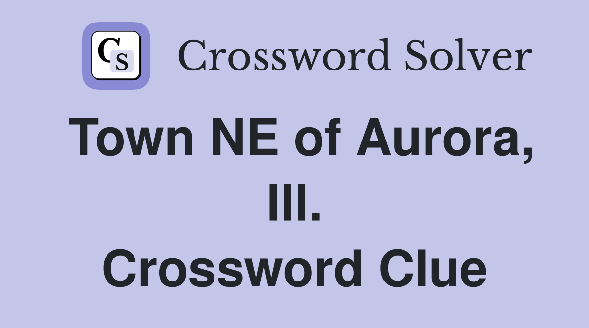 Town NE of Aurora, Ill. Crossword Clue
