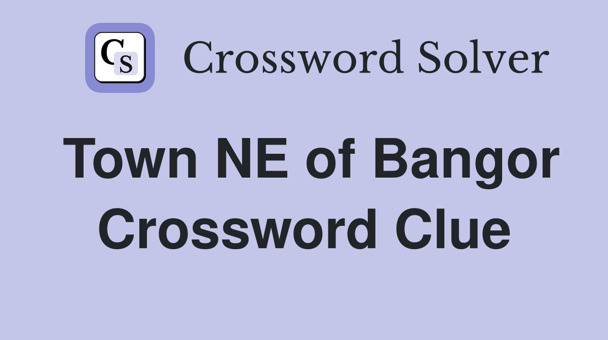 Town NE of Bangor Crossword Clue