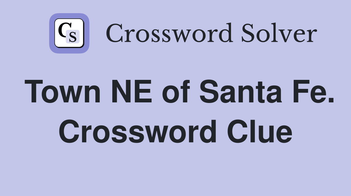 Town NE of Santa Fe. Crossword Clue