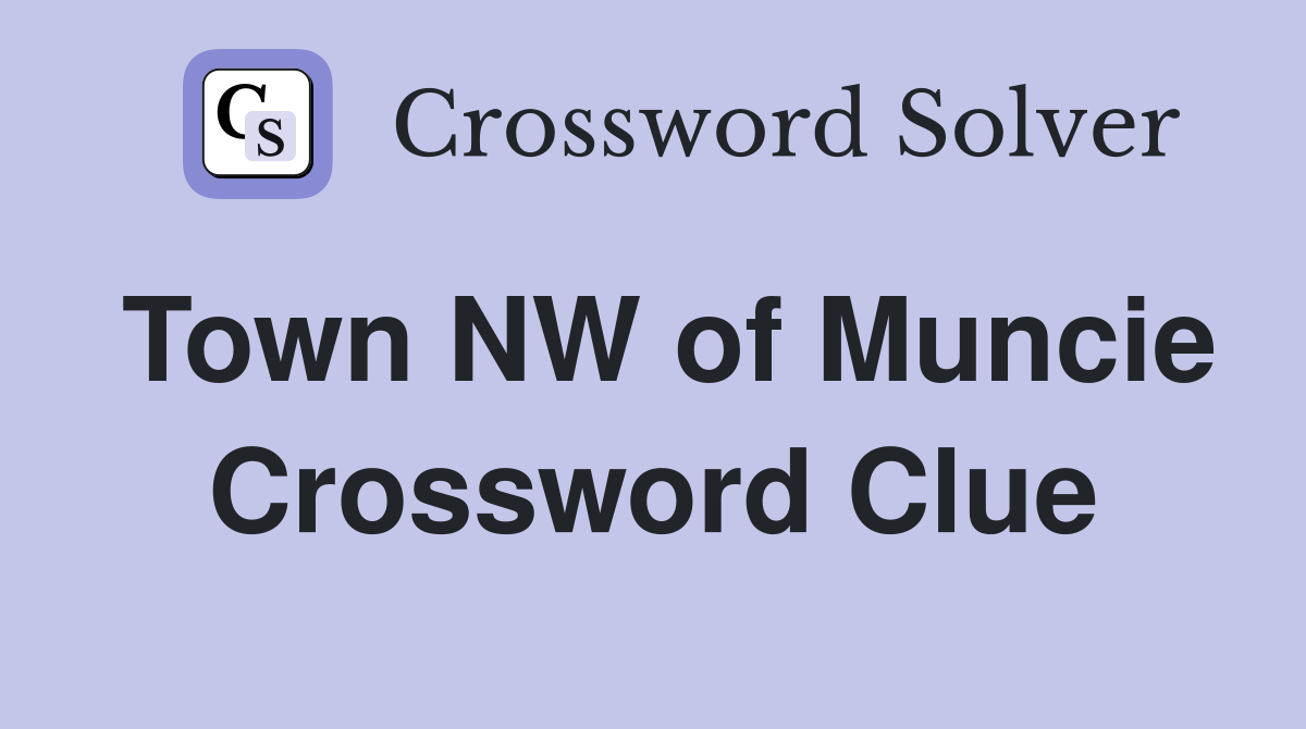 Town NW of Muncie Crossword Clue