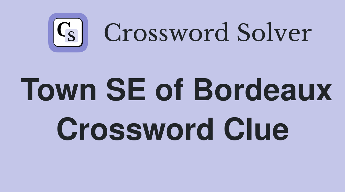 Town SE of Bordeaux Crossword Clue