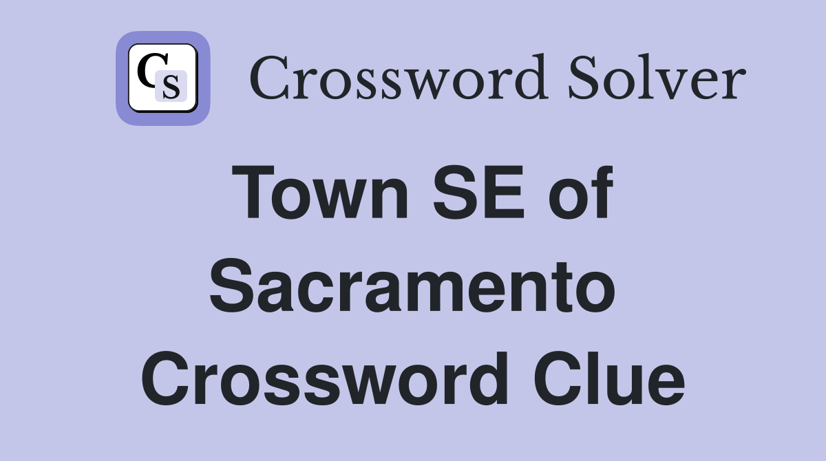 Town SE of Sacramento Crossword Clue