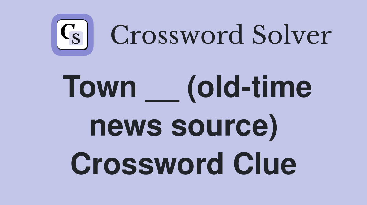 Town __ (old-time news source) Crossword Clue