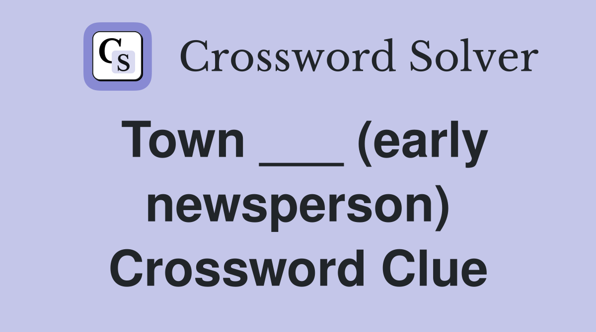 Town ___ (early newsperson) Crossword Clue