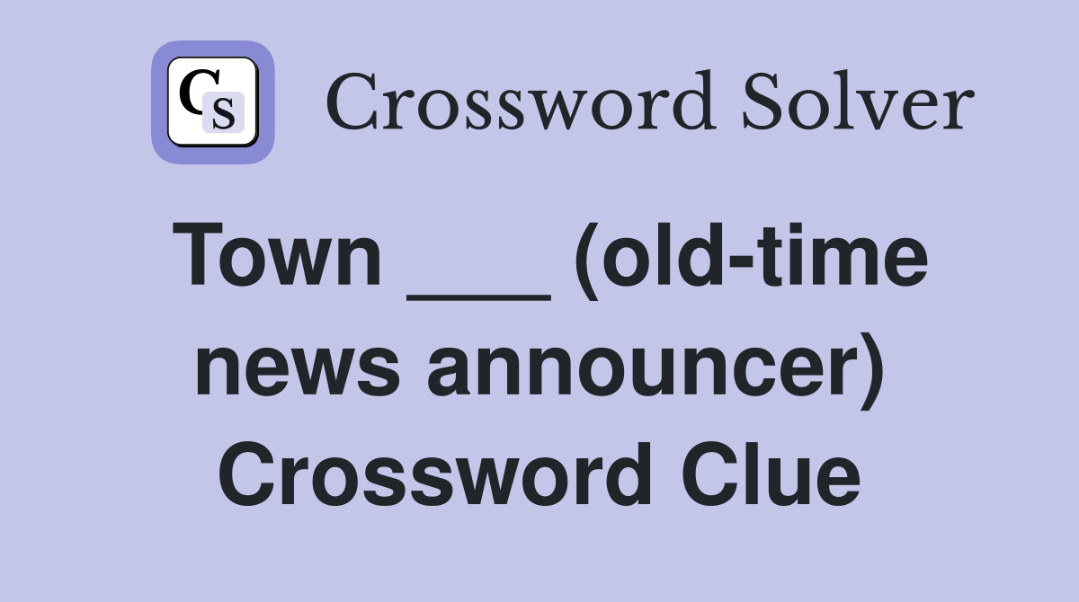 Town ___ (old-time news announcer) Crossword Clue