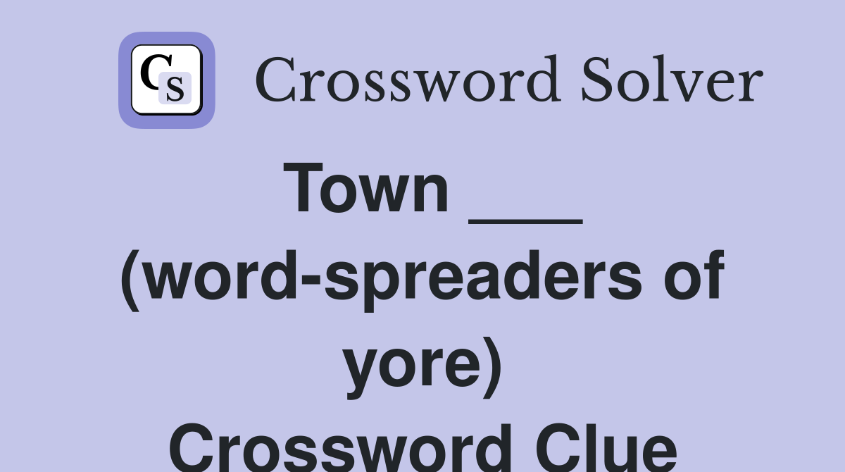 Town ___ (word-spreaders of yore) Crossword Clue