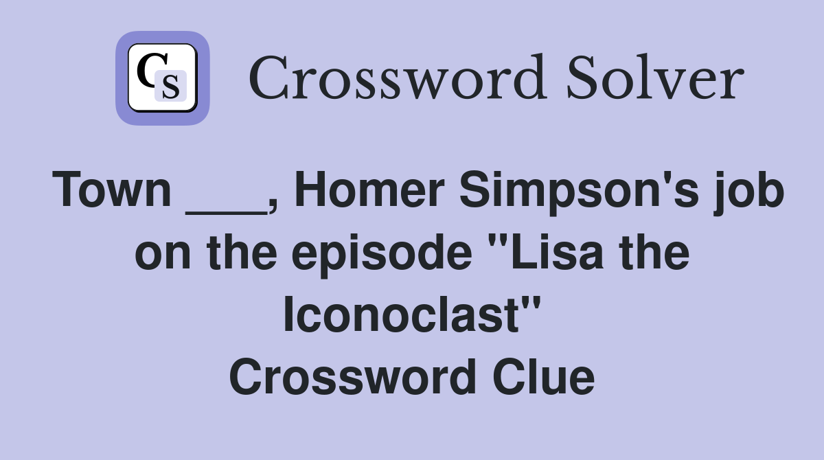 Town ___, Homer Simpson's job on the episode "Lisa the Iconoclast" Crossword Clue